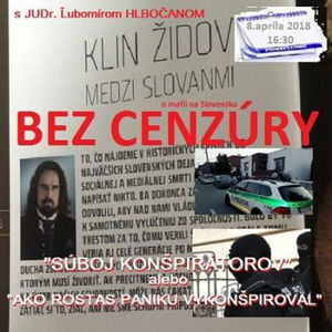 Bez cenzúry 107 - 2018-04-08 „SÚBOJ KONŠPIRÁTOROV alebo AKO ROSTAS PANIKU VYKONŠPIROVAL“