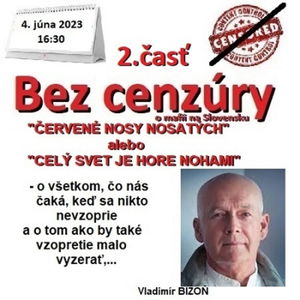 Bez cenzúry 224 - 2023-06-04 „ČERVENÉ NOSY NOSATÝCH“ alebo „CELÝ SVET JE HORE NOHAMI“…časť DRUHÁ