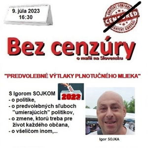 Bez cenzúry 229 - 2023-07-09 „PREDVOLEBNÉ VÝTLAKY PLNOTUČNÉHO MLIEKA“