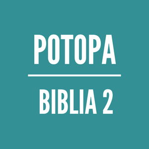 BIBLIA 2 | Potopa