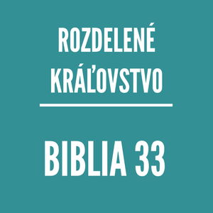 BIBLIA 33 | Rozdelené kráľovstvo