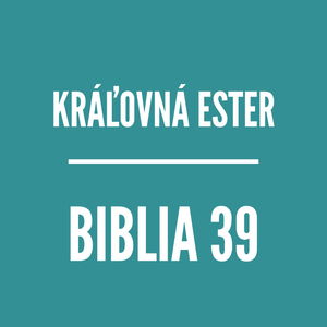 BIBLIA 39 | Kráľovná Ester