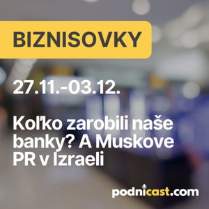 BIZNISOVKY: Koľko zarobili naše banky? Muskove PR v Izraeli.