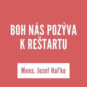 BOH NÁS POZÝVA K REŠTARTU | Mons. Jozef Haľko