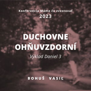 Bohuš Vasiľ: Duchovne ohňovzdorní (Dan 3) - Máme čo zvestovať 2023