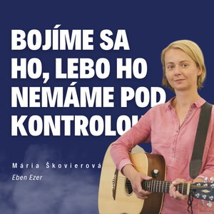 Bojíme sa ho, lebo ho nemáme pod kontrolou_ Mária Škovierová z Eben Ezeru / Slovo+ podcast #26