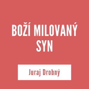 BOŽÍ MILOVANÝ SYN | Juraj Drobný