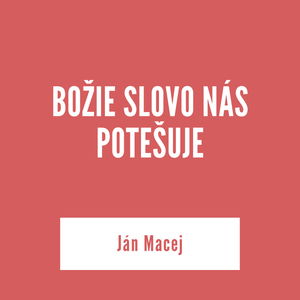 BOŽIE SLOVO NÁS POTEŠUJE | Ján Macej