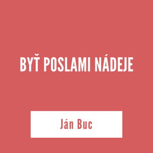 BYŤ POSLAMI NÁDEJE I Ján Buc