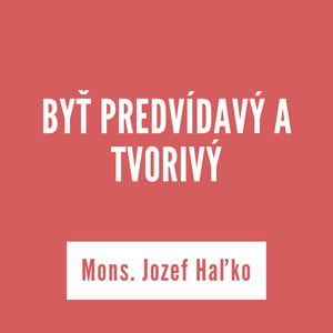 BYŤ PREDVÍDAVÝ A TVORIVÝ | Mons. Jozef Haľko