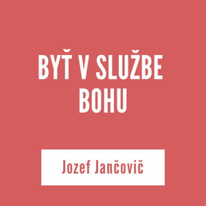 BYŤ V SLUŽBE BOHU | Jozef Jančovič