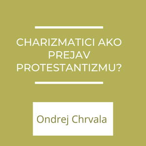 Charizmatici ako prejav protestantizmu? | A teraz čo?