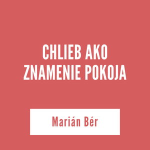 CHLIEB AKO ZNAMENIE POKOJA | Marián Bér