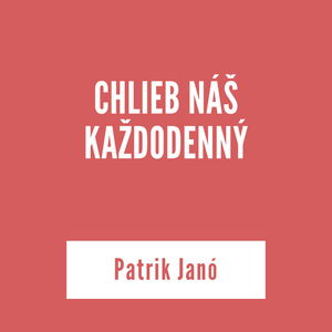 CHLIEB NÁŠ KAŽDODENNÝ | Patrik Janó