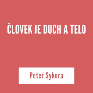 ČLOVEK JE DUCH A TELO | Peter Sykora