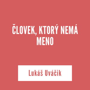 ČLOVEK, KTORÝ NEMÁ MENO | Lukáš Uváčik