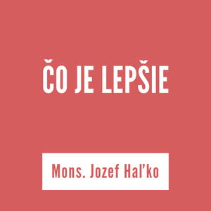 ČO JE LEPŠIE | Mons. Jozef Haľko