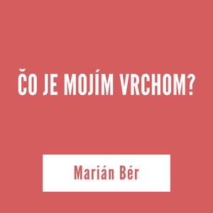 ČO JE MOJÍM VRCHOM? | Marián Bér