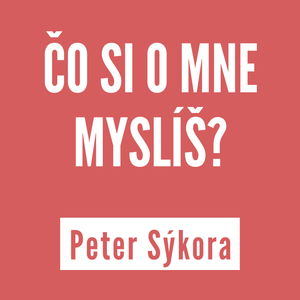 ČO SI O MNE MYSLÍŠ? | PETER SÝKORA