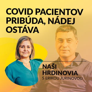 COVID PACIENTOV PRIBÚDA, NÁDEJ OSTÁVA | Naši hrdinovia s Erikou Jurinovou