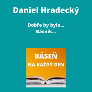 Daniel Hradecký - Dobře by bylo... + Básník...