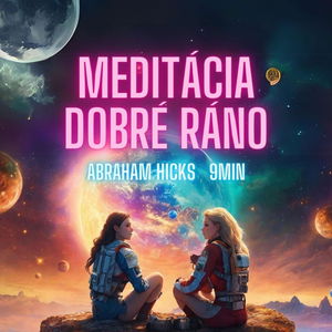 Dobré ráno - Abraham Hicks | VEDENÁ MEDITÁCIA po slovensky [ft. Moderná terapeutka]