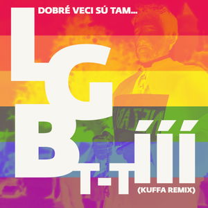 Dobré veci sú tam (LGBT-T-III Kuffa remix)