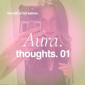 Dovolit si být sebou. Aura*Thoughts. I #10.03