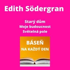 Edith Södergran - Starý dům + Moje budoucnost + Světelná pole