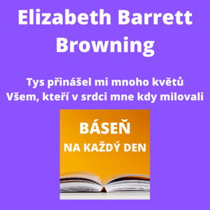 Elizabeth Barrett Browning - Tys přinášel mi mnoho květů + Všem, kteří v srdci mne kdy milovali