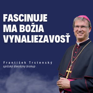 Fascinuje ma Božia vynaliezavosť _ otec biskup František Trstenský / Slovo+ podcast #17