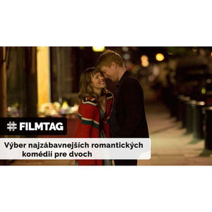 FILMTAG | Pozri si naše tipy na skvelé romantické komédie, zaručene ťa pobavia aj rozcítia