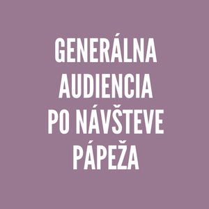 GENERÁLNA AUDIENCIA PO NÁVŠTEVE PÁPEŽA | SEMIENKA NÁDEJE