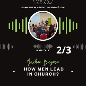 Graham Beynon: How men lead in church (EN) - Máme čo zvestovať 2024