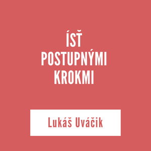 ÍSŤ POSTUPNÝMI KROKMI | Lukáš Uváčik