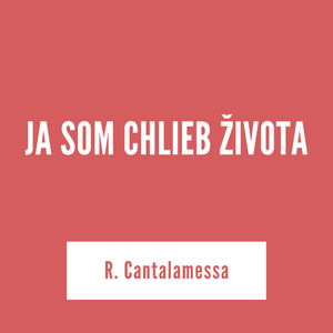 JA SOM CHLIEB ŽIVOTA | R. Cantalamessa