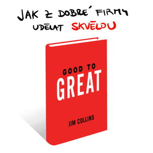 JAK Z DOBRÉ FIRMY UDĚLAT SKVĚLOU - Jim Collins