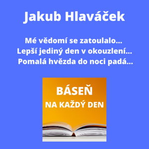 Jakub Hlaváček - Mé vědomí se zatoulalo... + Lepší jediný den v okouzlení... + Pomalá hvězda do noci padá...