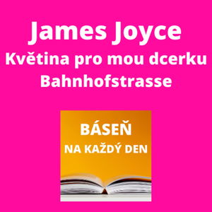 James Joyce - Květina pro mou dcerku + Bahnhofstrasse