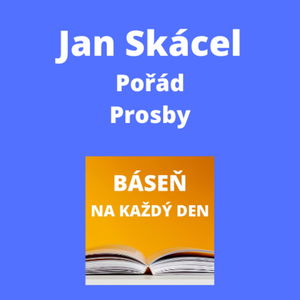 Jan Skácel - Pořád + Prosby