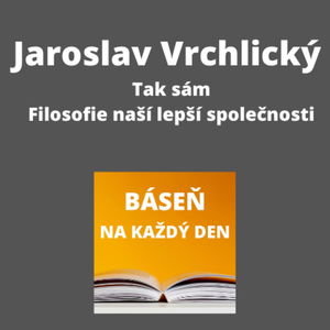 Jaroslav Vrchlický - Tak sám + Filosofie naší lepší společnosti