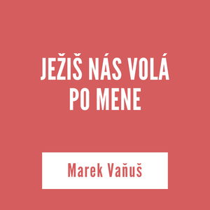 JEŽIŠ NÁS VOLÁ PO MENE | Marek Vaňuš