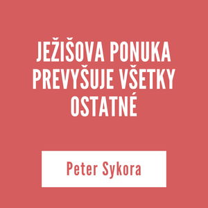 JEŽIŠOVA PONUKA PREVYŠUJE VŠETKY OSTATNÉ | Peter Sykora