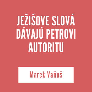 JEŽIŠOVE SLOVÁ DÁVAJÚ PETROVI AUTORITU | Marek Vaňuš