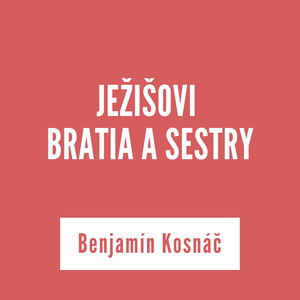 JEŽIŠOVI BRATIA A SESTRY | Benjamín Kosnáč