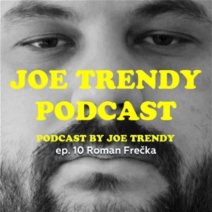 Joe Trendy podcast ep 10. - Roman Frečka