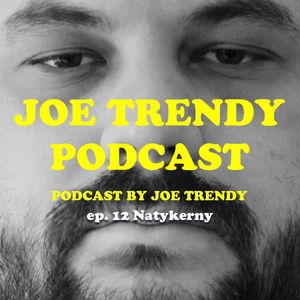 Joe Trendy podcast ep 12. - Natykerny