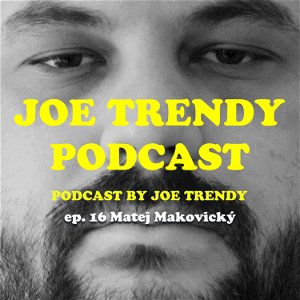 Joe Trendy podcast ep. 16 - Matej Makovický