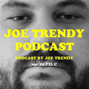 Joe Trendy podcast ep 20. - PIL C