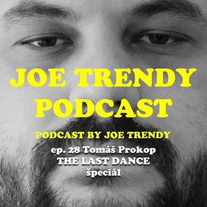 Joe Trendy podcast ep. 28. - Tomáš Prokop (The Last Dance špeciál)